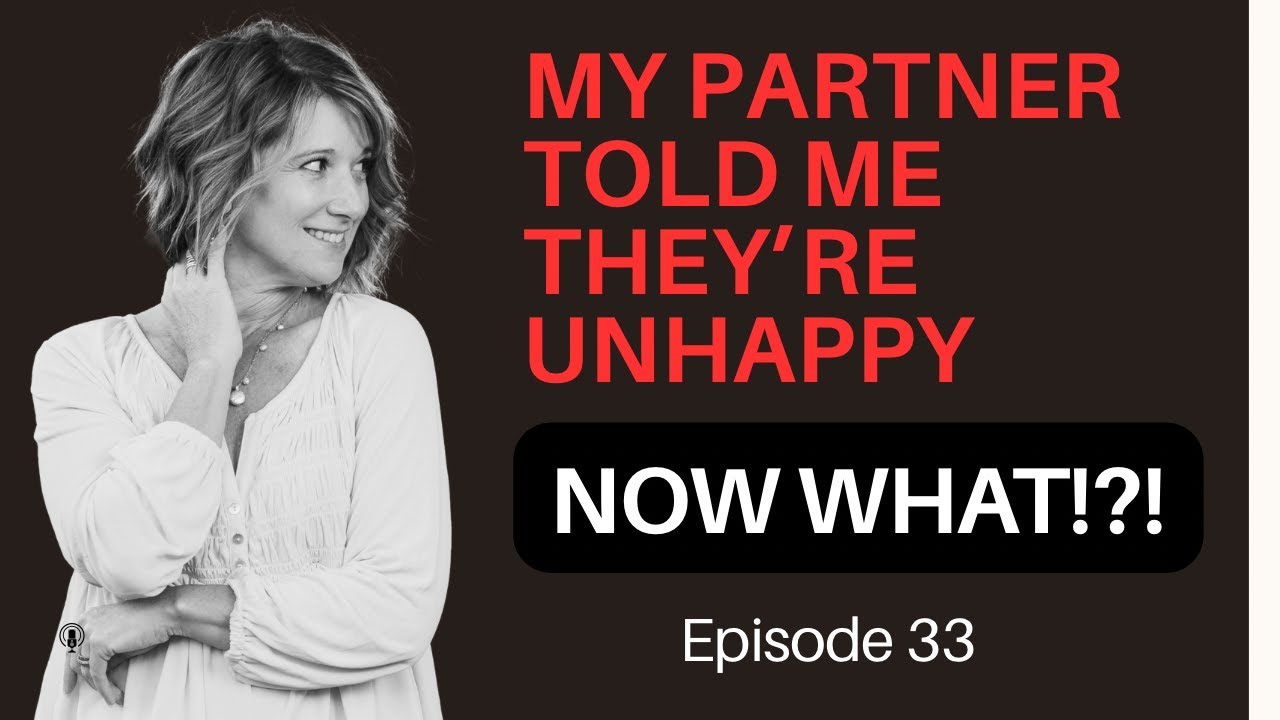 Ep. 33 My Partner Told Me They're Unhappy.  Now What?