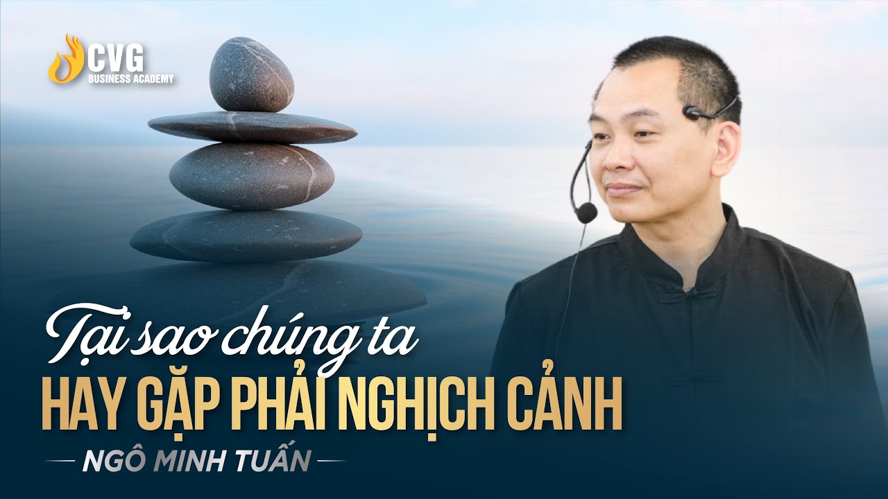TẠI SAO CHÚNG TA HAY GẶP PHẢI NGHỊCH CẢNH | Ngô Minh Tuấn | Học viện CEO Việt Nam Global