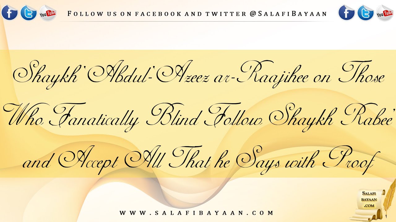Shaykh ‘Abdul-‘Azeez ar-Raajihee on Those Who Fanatically Blind Follow Shaykh Rabee’....
