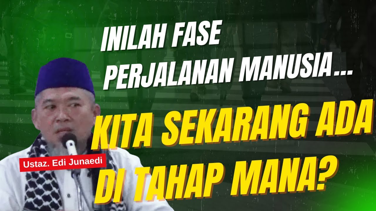 FASE PERJALANAN MANUSIA | Ustaz.  Edi Junaedi  - [Kajian Ahad]