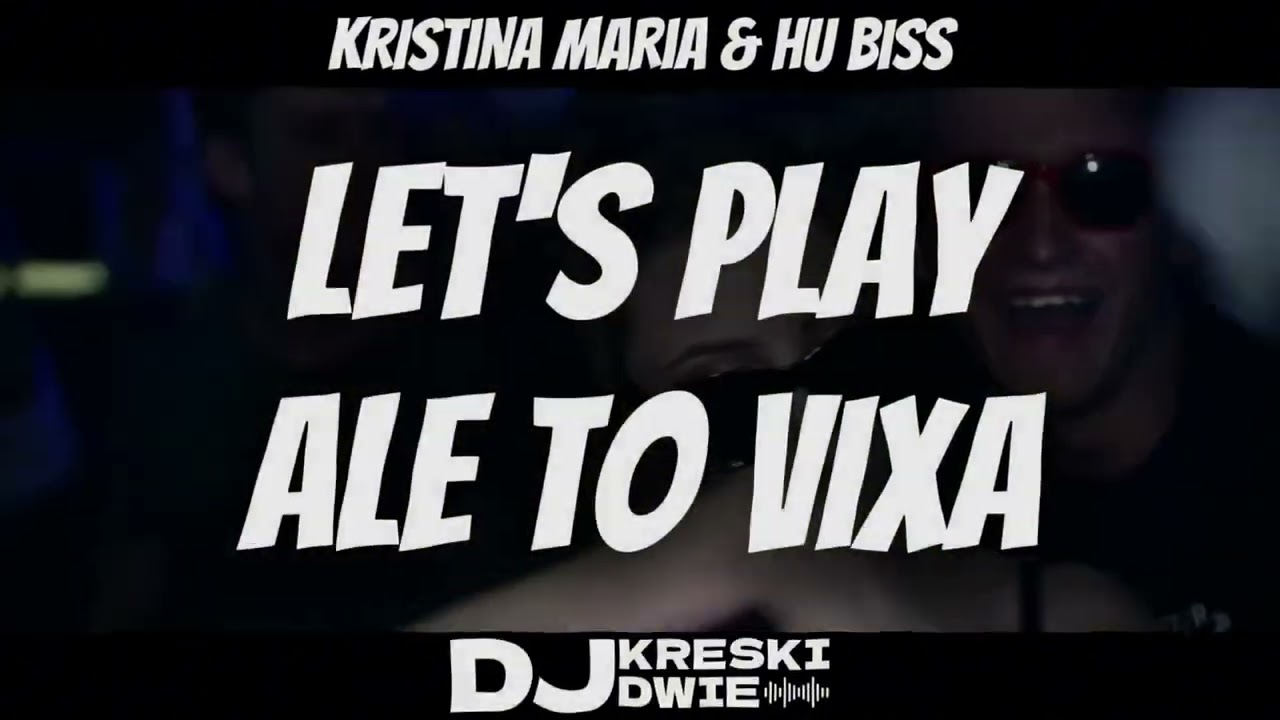 KRISTINA MARIA & HU BISS - LET'S PLAY ALE TO VIXA
