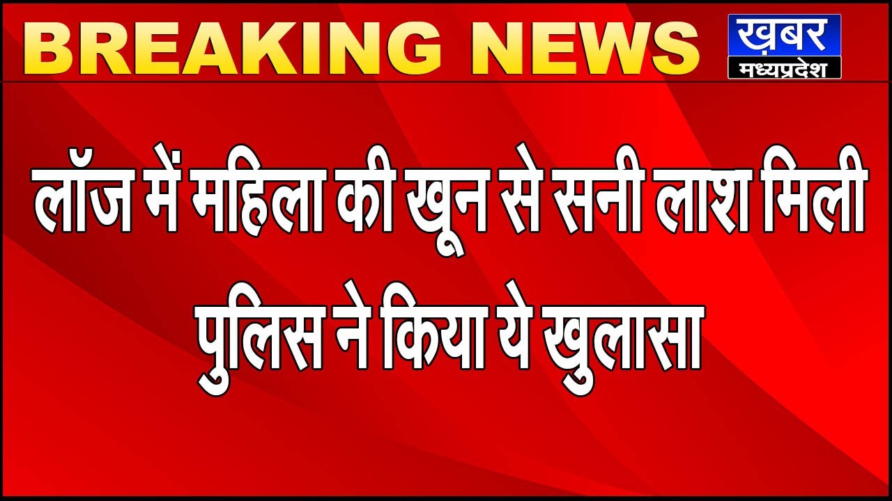 NAGDA - लॉज में महिला की खून से सनी लाश मिली, Police ने किया ये खुलासा |Khabar Madhyapradesh