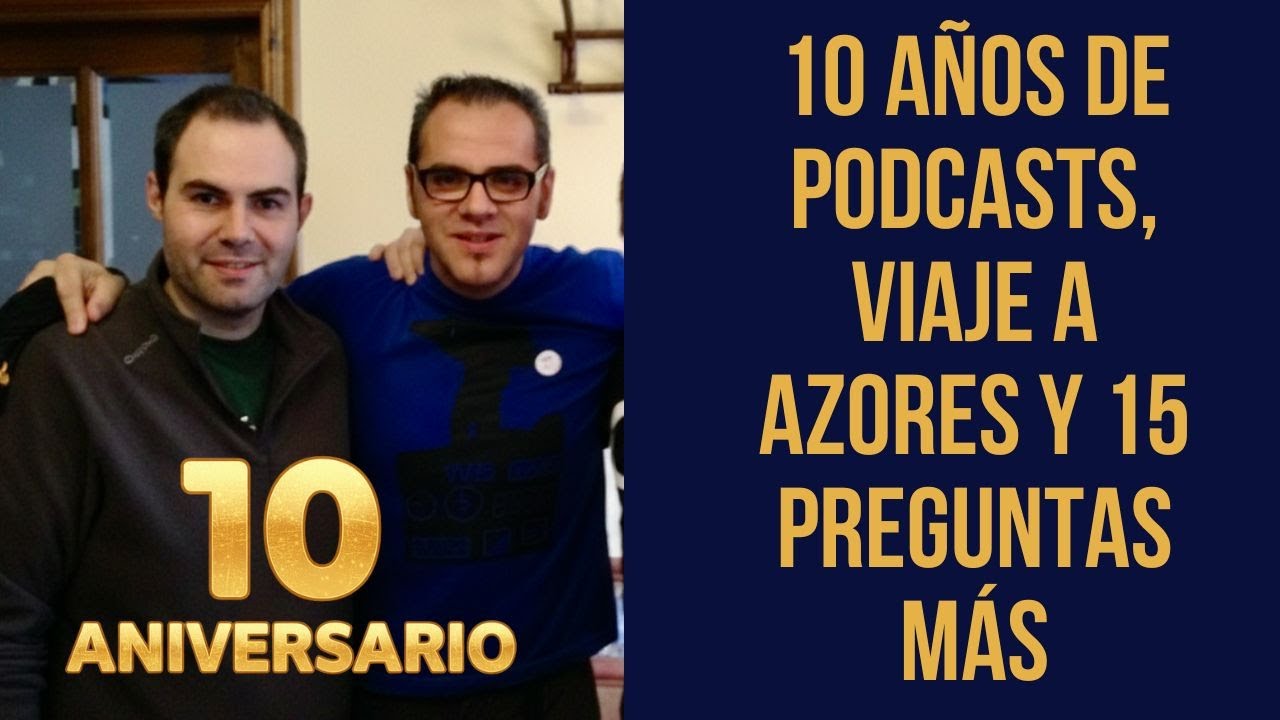 10 años de podcasts, viaje a Azores y 15 preguntas más