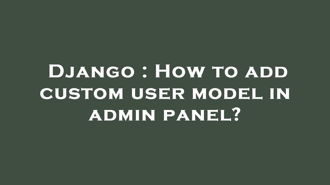 Django : How to add custom user model in admin panel?