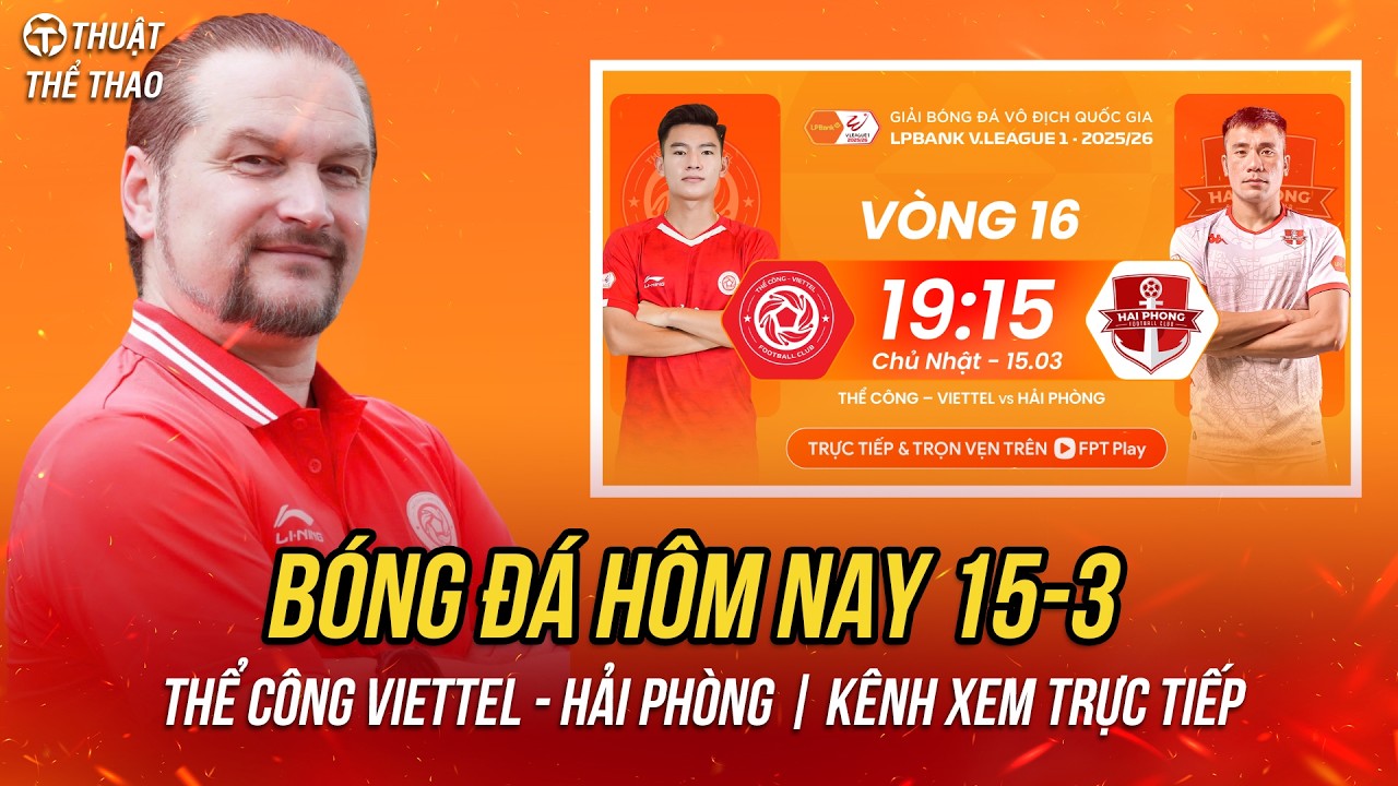 Lịch trực tiếp bóng đá hôm nay 15-3 | Viettel vs Hải Phòng, Công an TPHCM vs PVF | Xem trực tiếp FPT