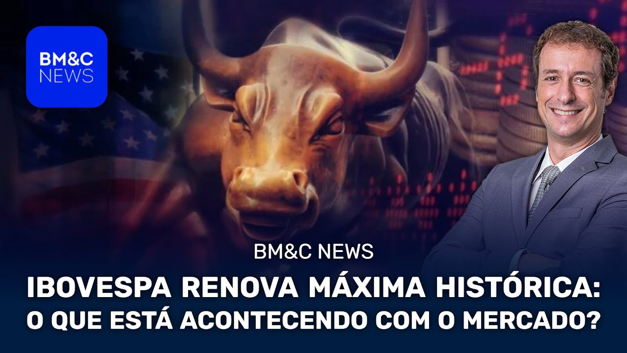 IBOVESPA RENOVA MÁXIMA HISTÓRICA: O QUE ESTÁ ACONTECENDO COM O MERCADO? | Part. BM&C News