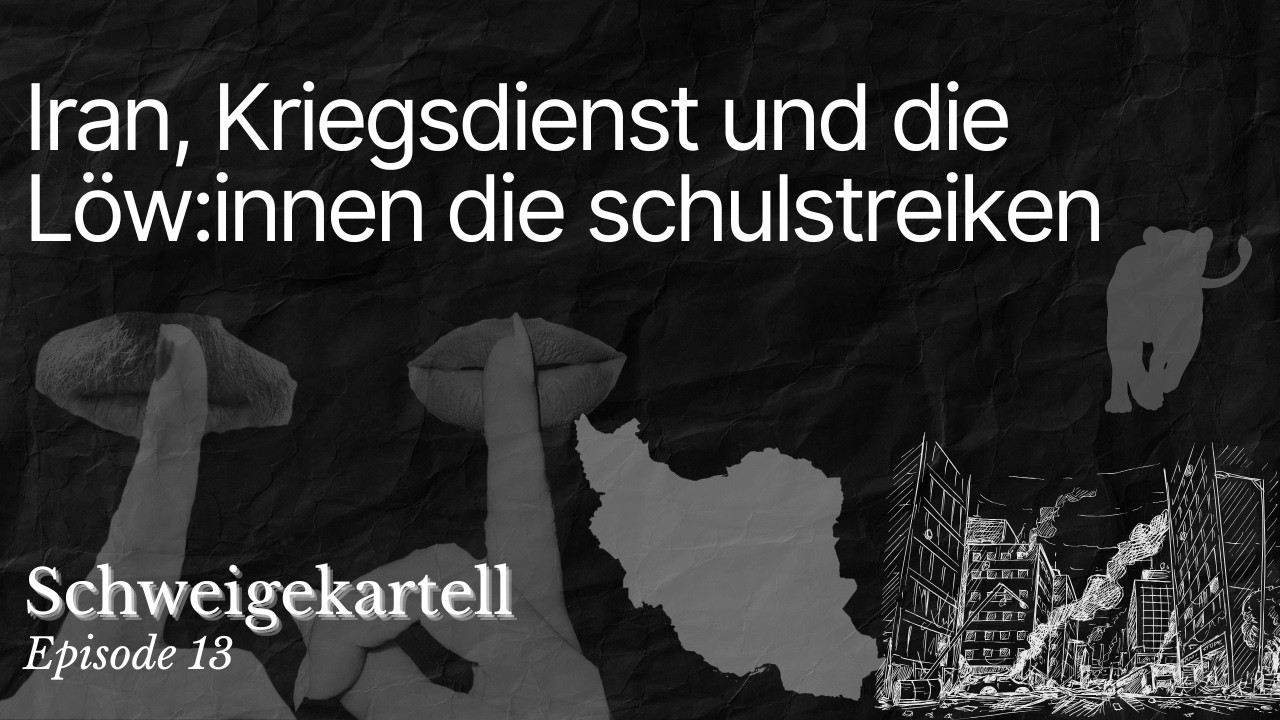 Episode 13: Iran, Kriegsdienst und die Löw:innen die schulstreiken