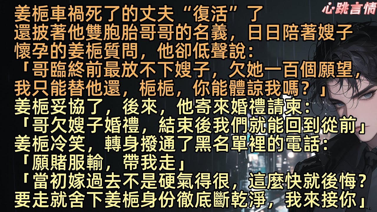【凜冬將至愛已遲】姜梔「老公」“復活”了，卻披著雙胞胎「哥哥」的名字，顧臨川說要替哥哥還大嫂一百個願望「哥臨終前最放不下嫂子，欠她一百個願望，我只能替他還，你能體諒嗎？」我妥協了，後來他卻寄來婚禮請柬