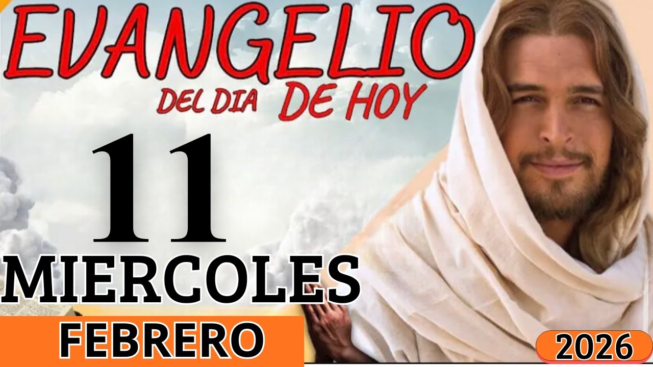 EVANGELIO DE HOY MIERCOLES 11 DE FEBRERO DEL 2026