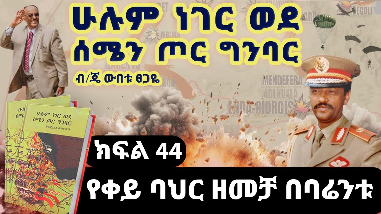 የመጽሀፉ ርእስ፡“ሁሉም ነገር ወደ ሰሜን ጦር ግንባር”||ክፍል 44||የቀይ ባህር ዘመቻ በባሬንቱ ከተማ||ጸሀፊ፡ብ/ጄነራል ውበቱ ፀጋዬ
