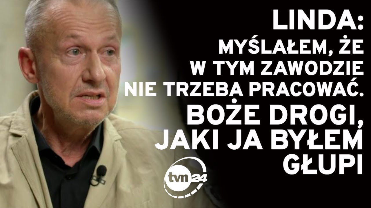LINDA: MYŚLAŁEM, ŻE W TYM ZAWODZIE NIE TRZEBA PRACOWAĆ. BOŻE DROGI, JAKI JA BYŁEM GŁUPI
