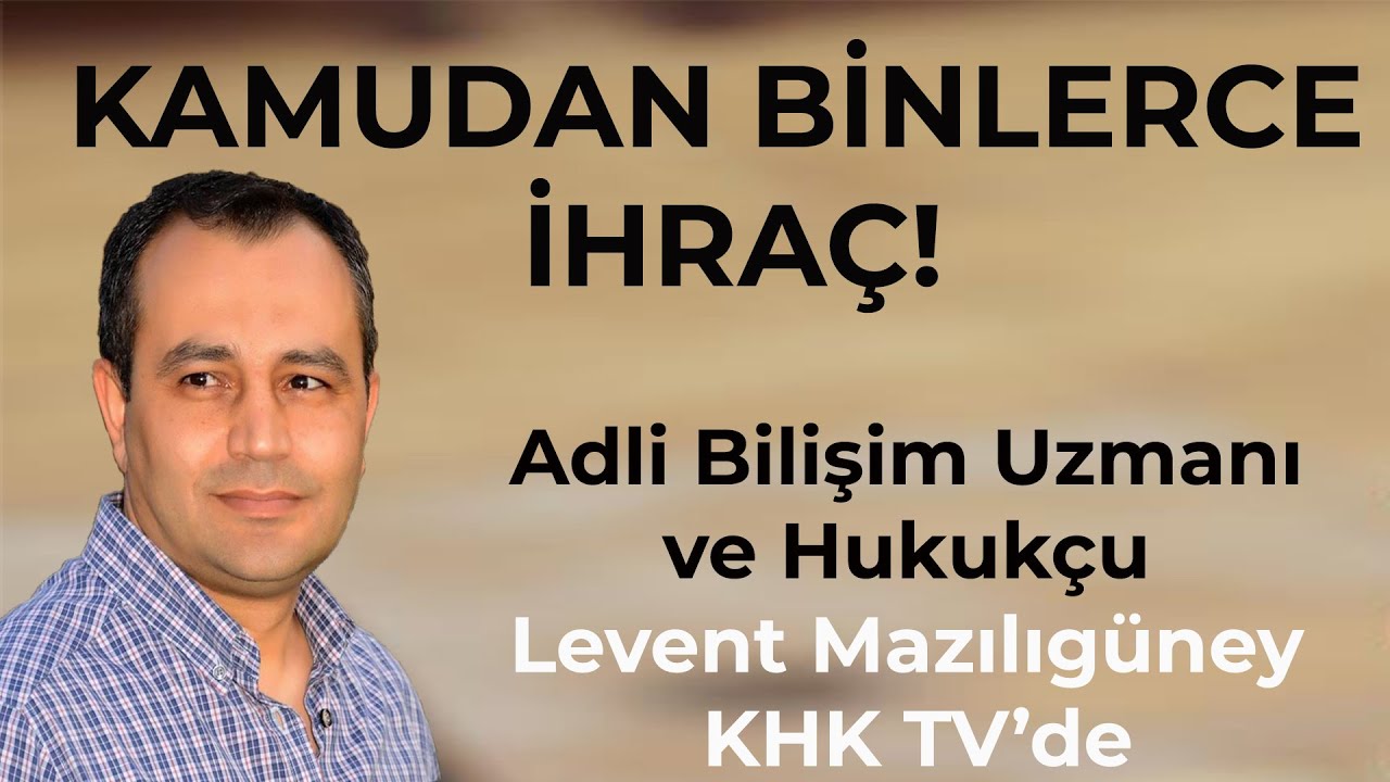 KAMUDAN BİNLERCE İHRAÇ NE ANLAMA GELİYOR? HUKUKÇU LEVENT MAZILIGÜNEY KHK TV'YE DEĞERLENDİRDİ