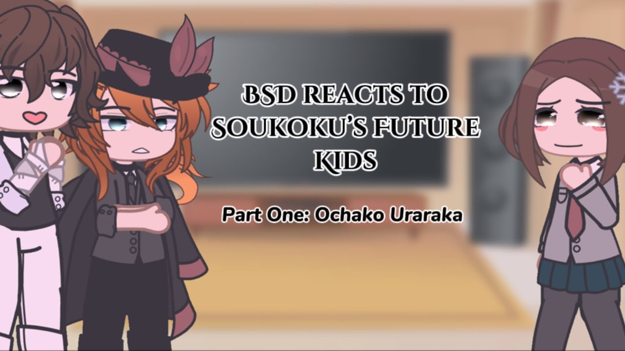 BSD reacts to Soukoku’s future kids || Part One: Ochako Uraraka || MHA x BSD || [1/3]