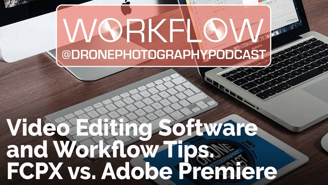Video Editing Software and Workflow Tips | FCPX vs  Adobe Premiere | Drone Photography Podcast