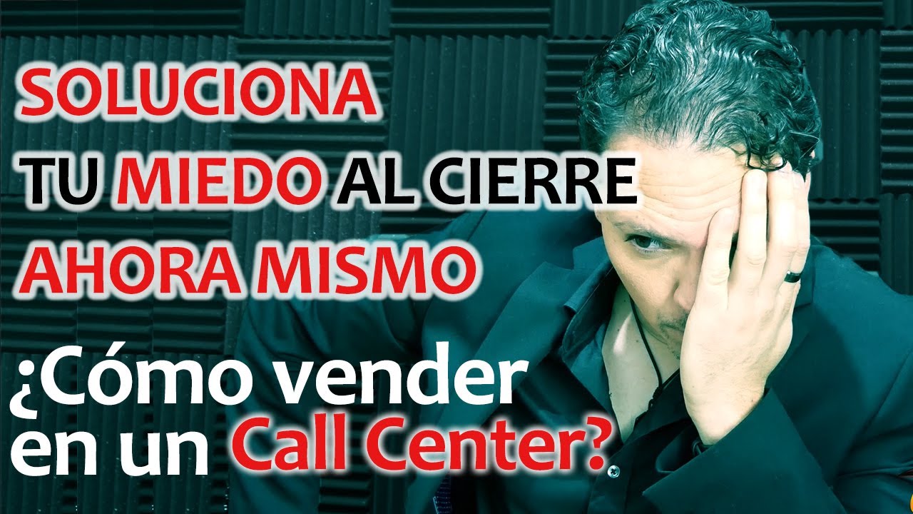 Como vender en un call center - SOLUCIONA tu MIEDO al CIERRE ASÍ