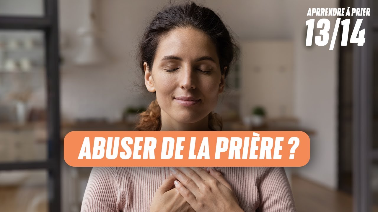 Apprendre à prier : Abuser de la prière ? (13/14)