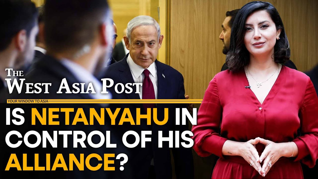 Is Netanyahu in control of his alliance? | The West Asia Post