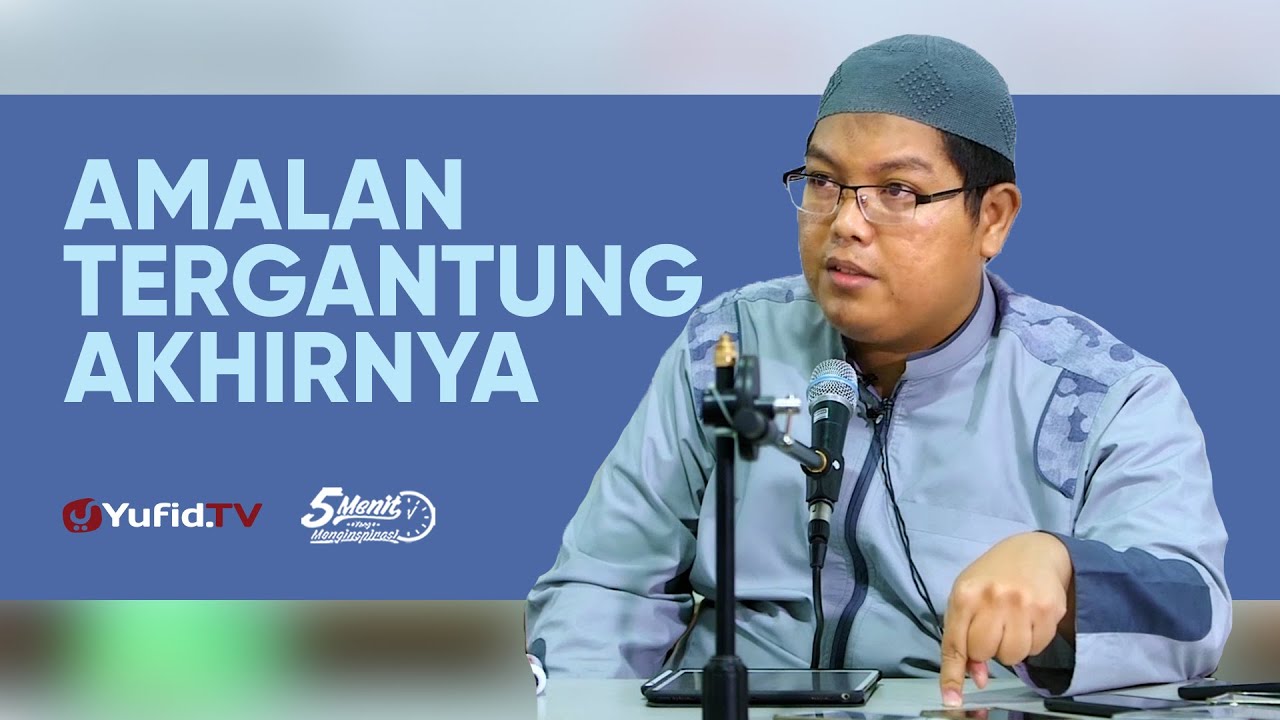 Amalan Tergantung Akhirnya - Ustadz Dr. Firanda Andirja, M.A. - 5 Menit yang Menginspirasi