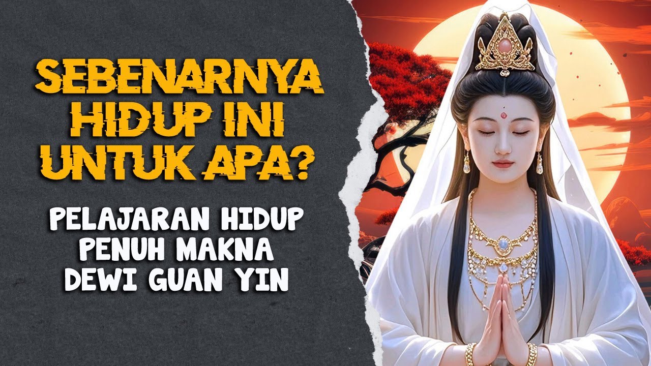 APA SEBENARNYA TUJUAN HIDUP INI? Pelajaran Hidup Penuh Makna Dewi Guan Yin | Rakit Tua