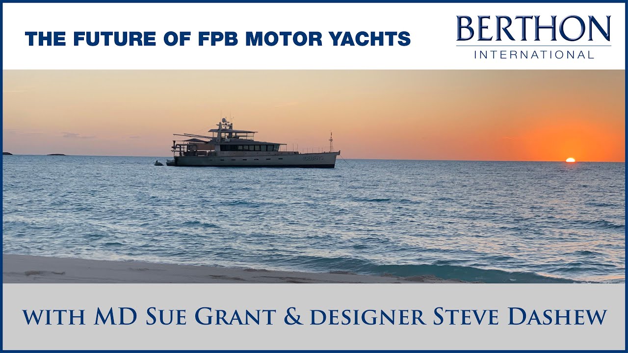 The future of FPB Motor Yachts - with MD Sue Grant & designer Steve Dashew &ndash; A Berthon Int. Podcast