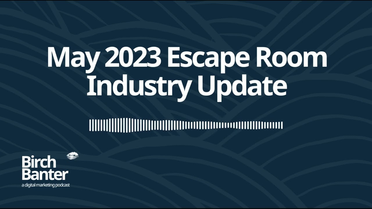 Escape Room Digital Marketing Industry Update - May 2023