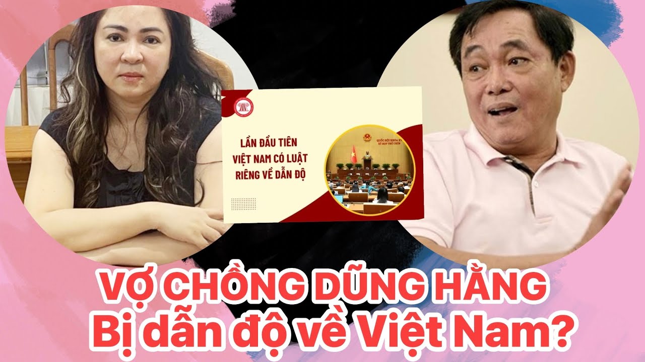 DŨNG L&Ograve;V&Ocirc;I, PHƯƠNGHẰNG: VIỄN CẢNH BỊ DẪN ĐỘ VỀ VIỆT NAM?