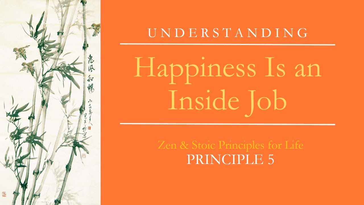 Zen & Stoic Life Principles: Principle 5: Happiness Is an Inside Job (Secret to Happiness)
