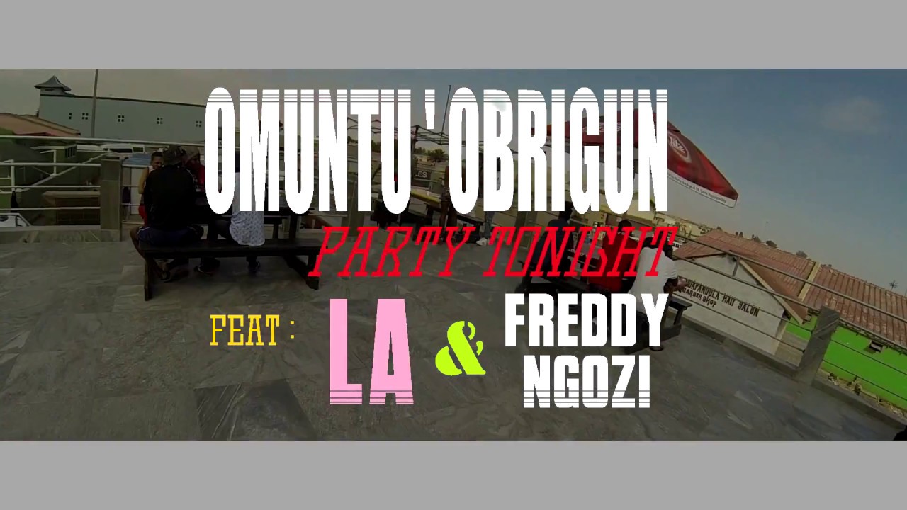Omuntu Obrigun Ft L A & Ngozi Party Tonight { Official Video}
