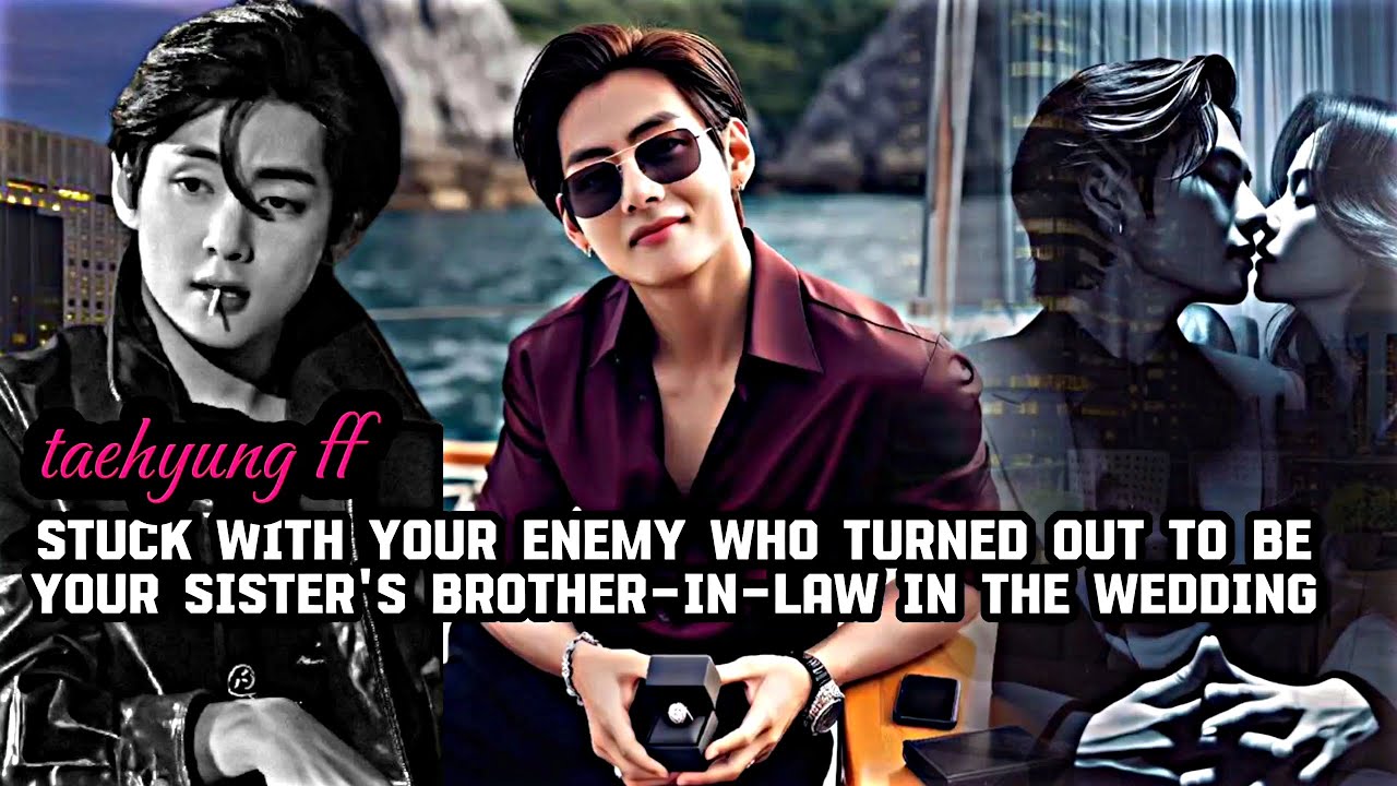 stuck with your enemy who turned out to be your sister's brother-in-law in the wedding [taehyung FF]