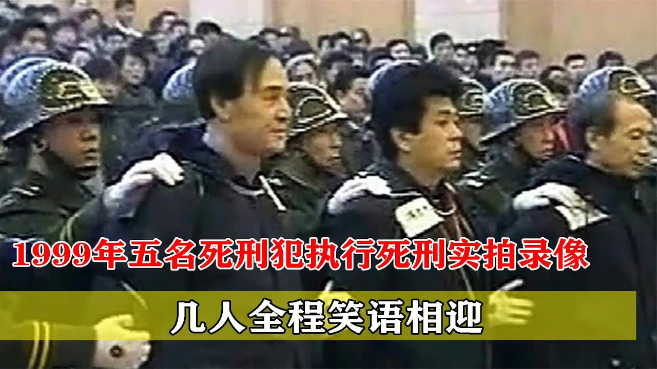 1999年，五名死刑犯執行死刑實拍錄像，幾人全程笑語相迎 #死刑犯，1999年，死刑现场，笑迎死亡，实拍录像