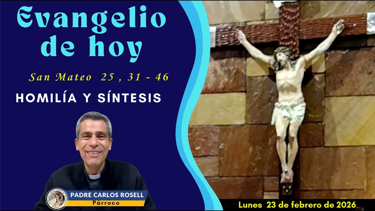 PADRE CARLOS ROSELL - SANTO EVANGELIO , HOMILÍA Y SÍNTESIS DEL DÍA LUNES 23 DE FEBRERO DE 2026