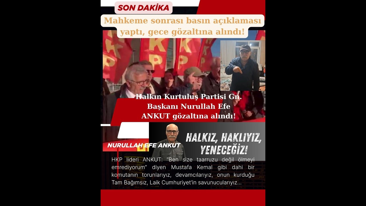 HKP lideri Nurullah Efe ANKUT,  mahkeme sonrasındaki basın açıklaması gerekçesiyle gözaltına alındı!
