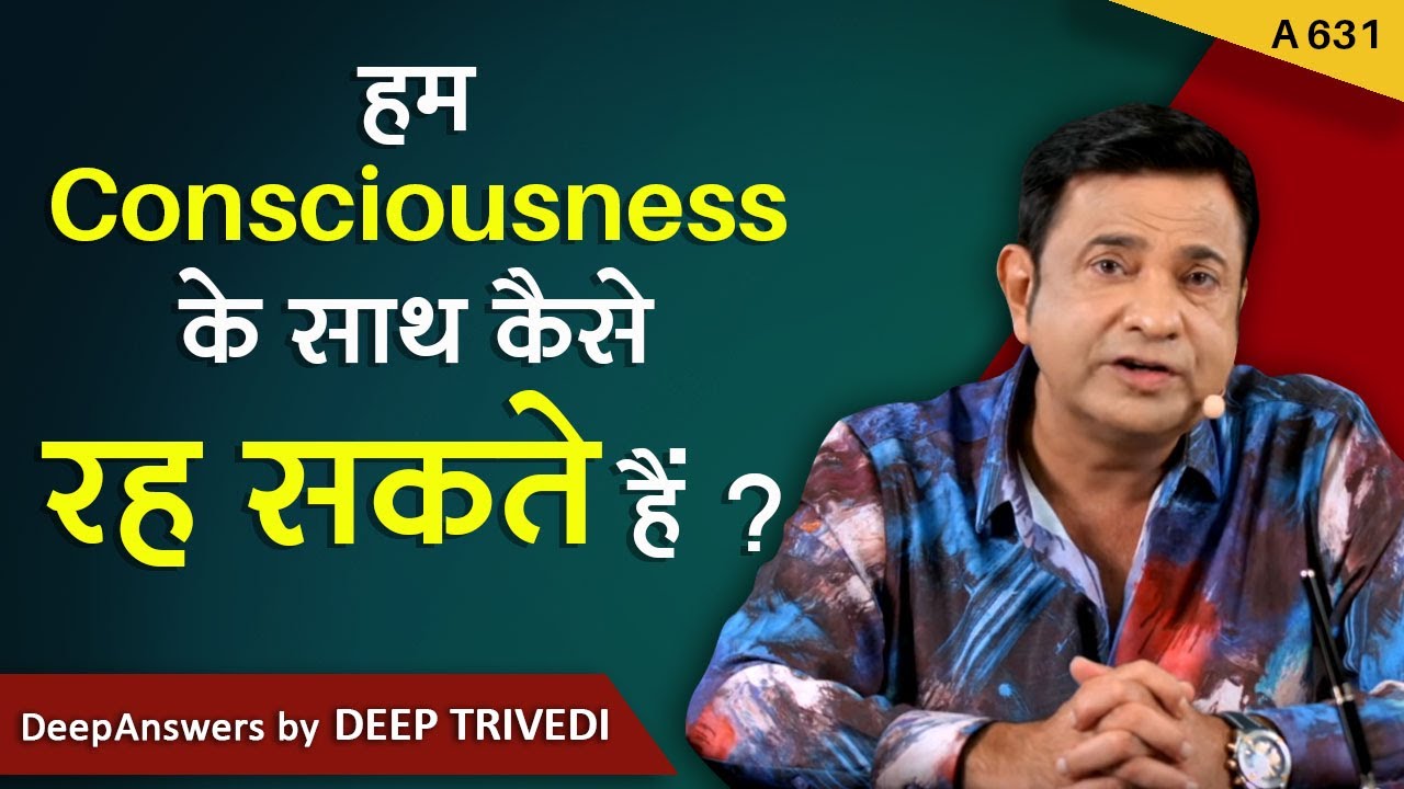 हम Consciousness के साथ कैसे रह सकते हैं? | DeepAnswers by Deep Trivedi | A631