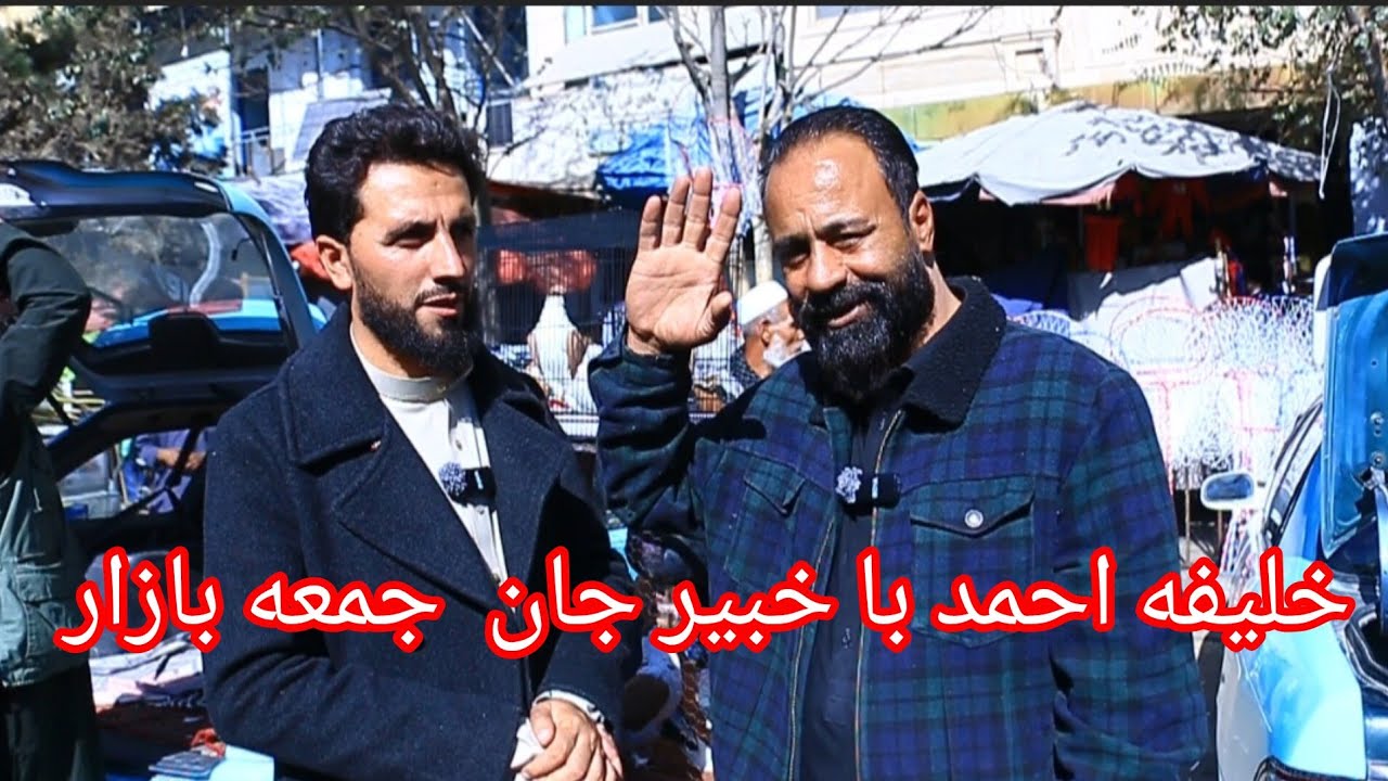 خلیفه احمد با خبیر جان جمعه بازار ...