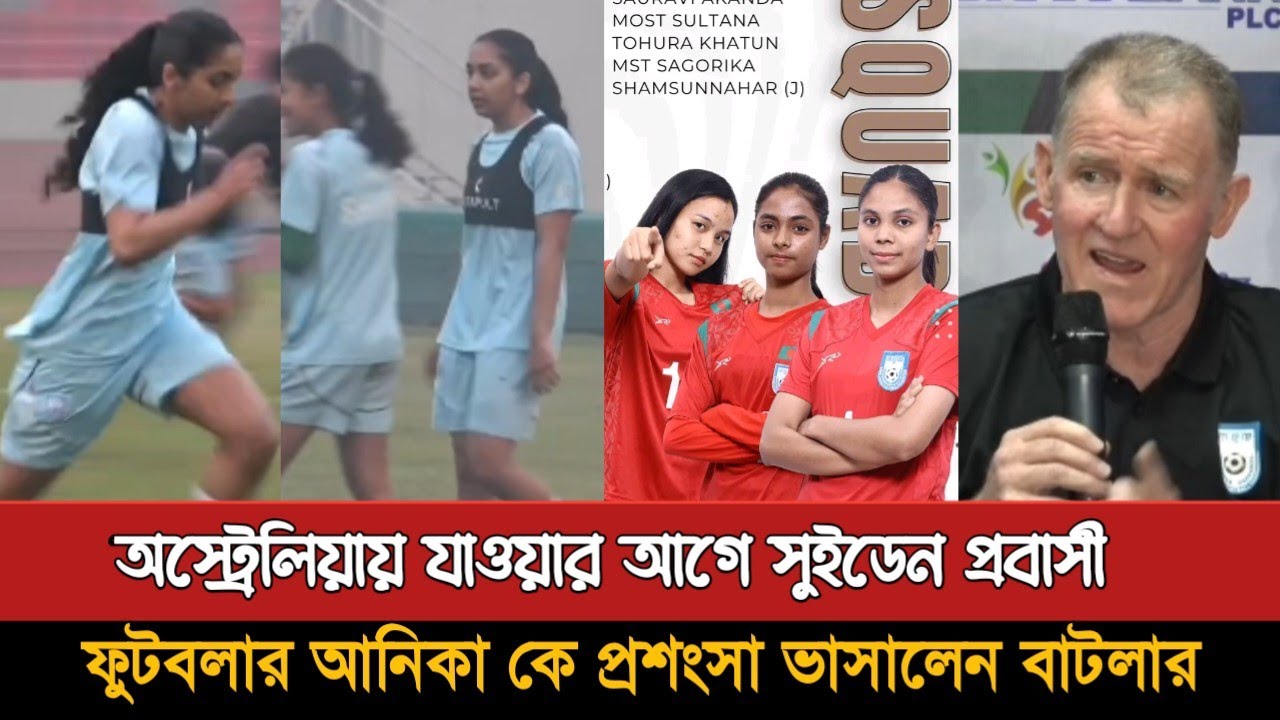 সুইডেন প্রবাসী ফুটবলার আনিকার প্রশংসায় কোচ বাটলার | Anika Rania Siddique | Bd Women Football