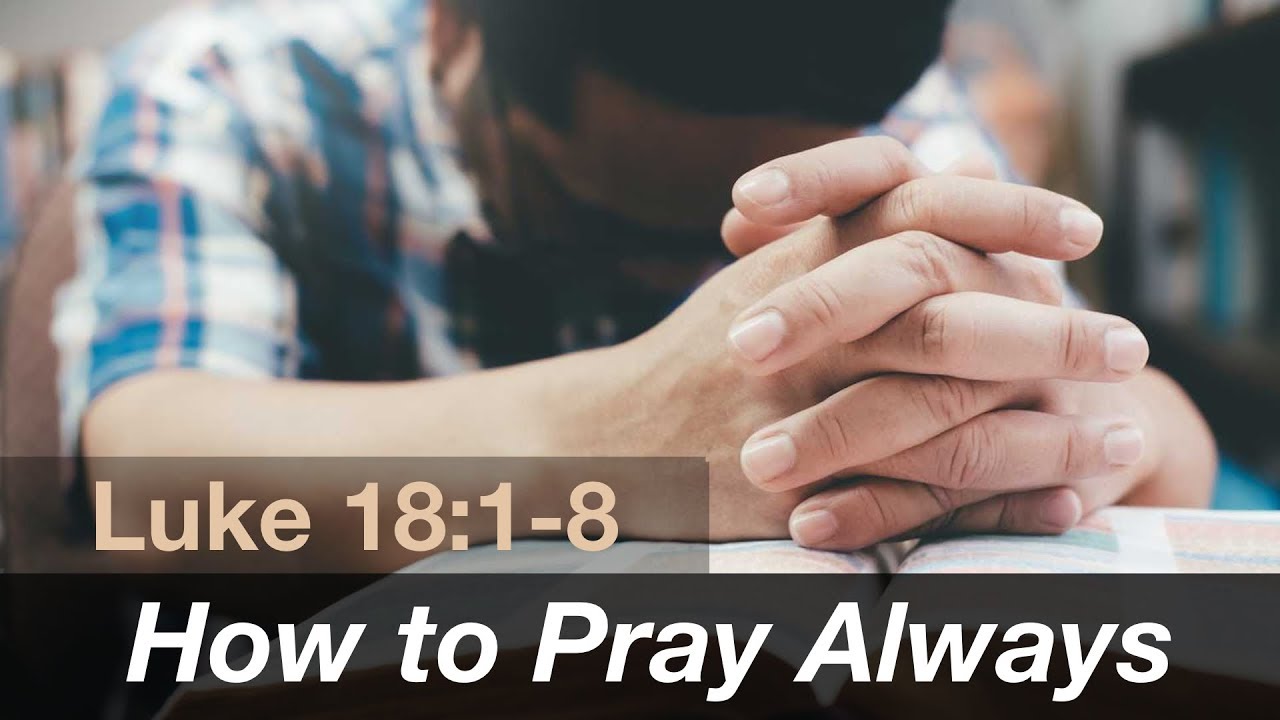 How to Pray Always: Gospel Reflection Luke 18:1-8