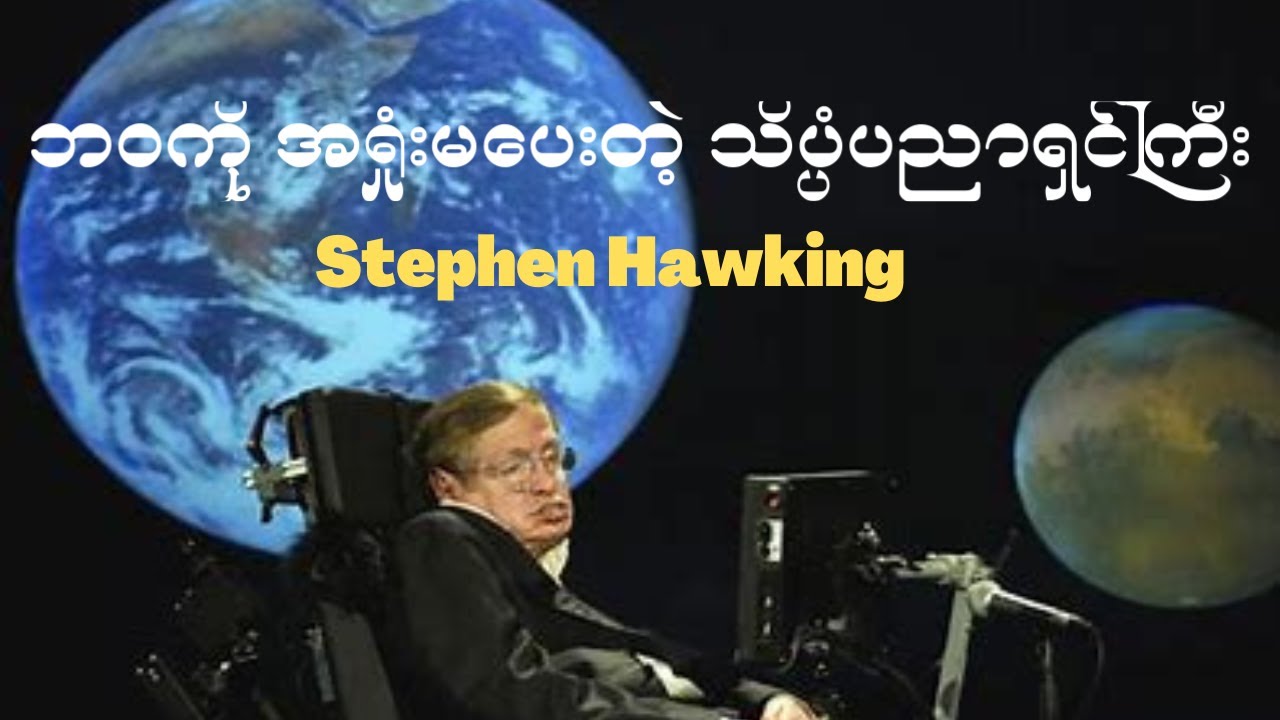 ဘဝကို အရှုံးမပေးတဲ့ သိပ္ပံပညာရှင်ကြီး Stephen Hawking