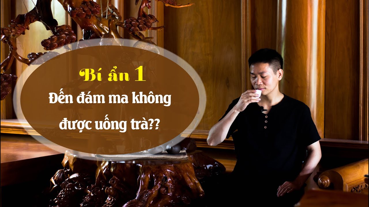 V&igrave; sao người gi&agrave; đến đ&aacute;m ma kh&ocirc;ng được uống tr&agrave;? (Mr. Chi - Đẳng Cấp Tr&agrave; Việt )