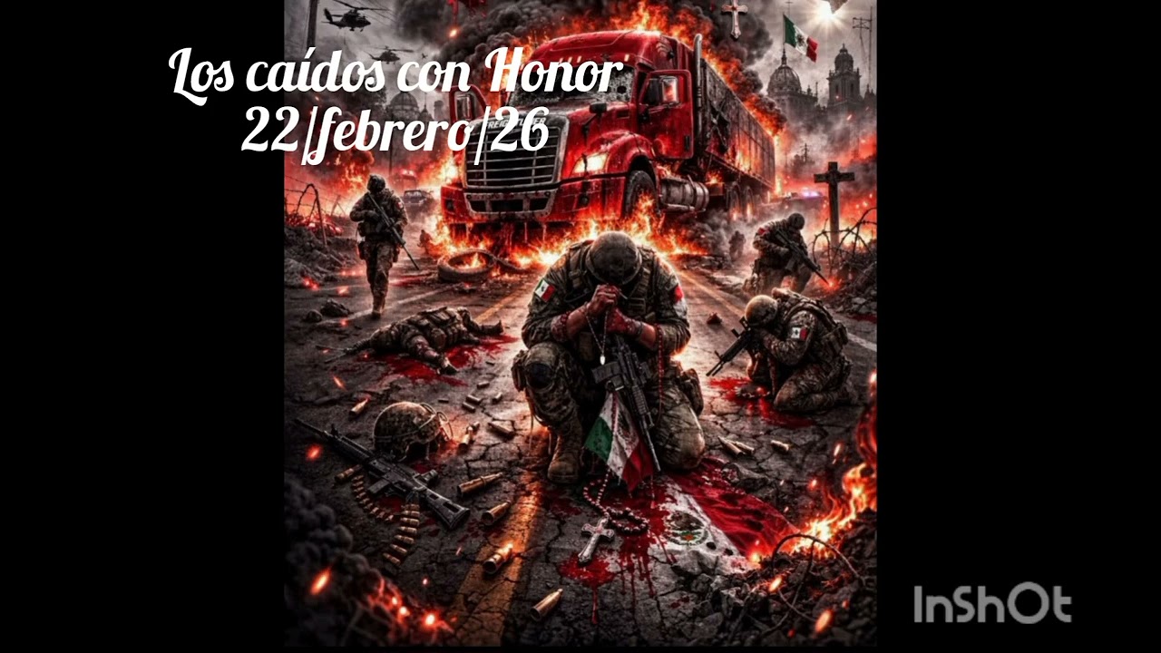 Los caídos con Honor y fuerza. 22/febrero/26 Guardia Nacional y el Ejército Mexicano--- Pedro Rodrig