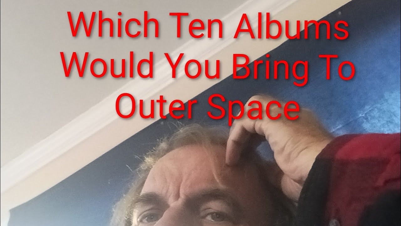 Which Ten Albums Would You Bring To Outer Space???