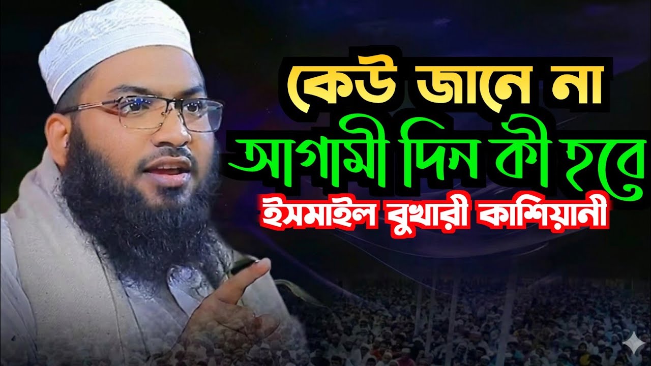 কেউ জানে না আগামী দিন কী হবে। top bd official, ismail bukhari kashani