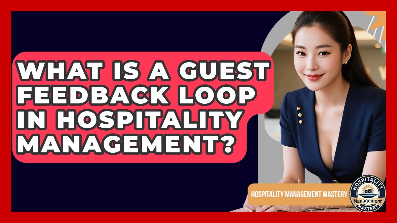 What Is A Guest Feedback Loop In Hospitality Management? - Hospitality Management Mastery