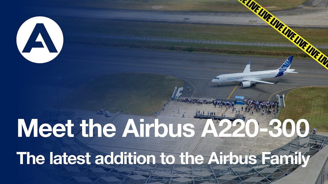 LIVE: Meet the Airbus A220-300, the latest addition to the Airbus Family