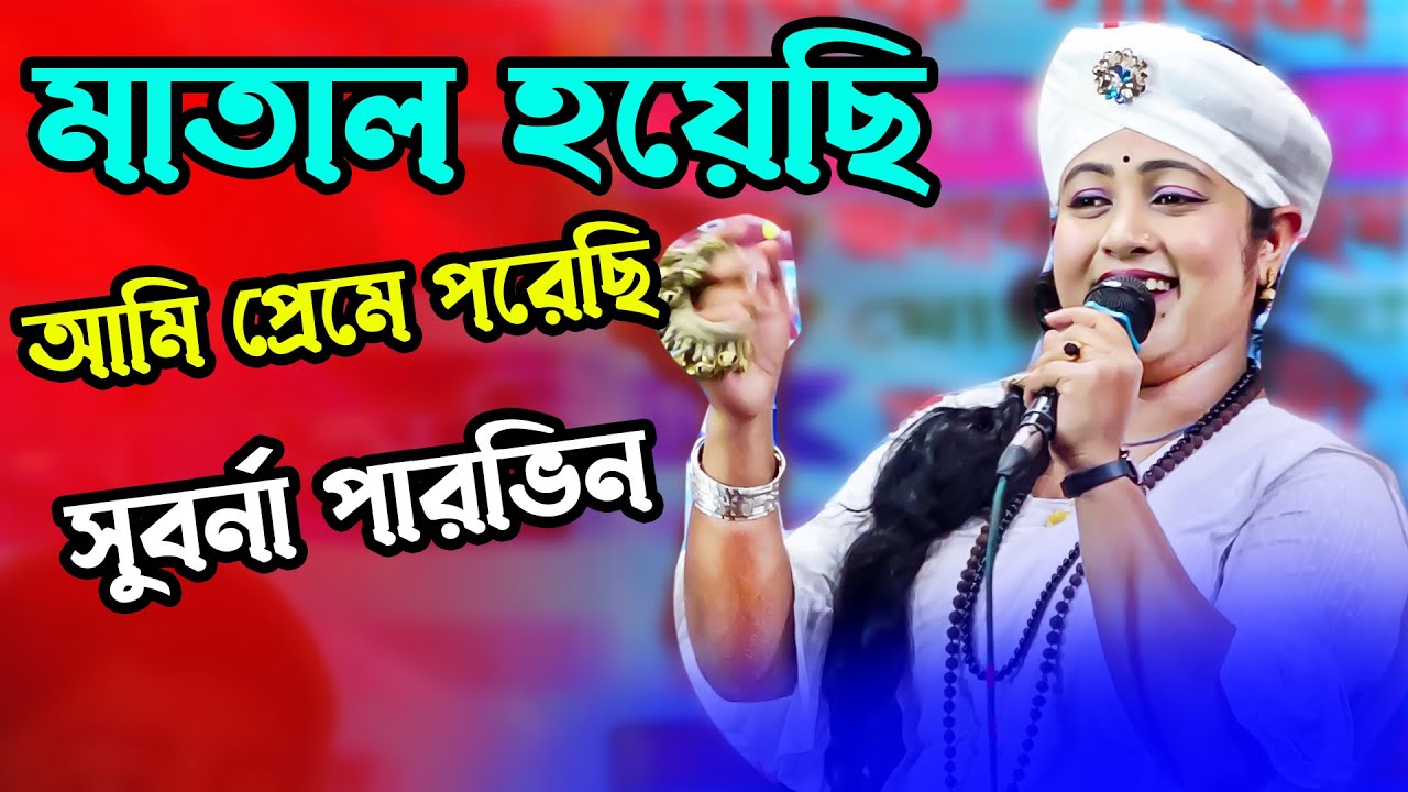 মাতাল হয়েছি আমি প্রেমে পড়েছি সুবর্ণা পারভিন