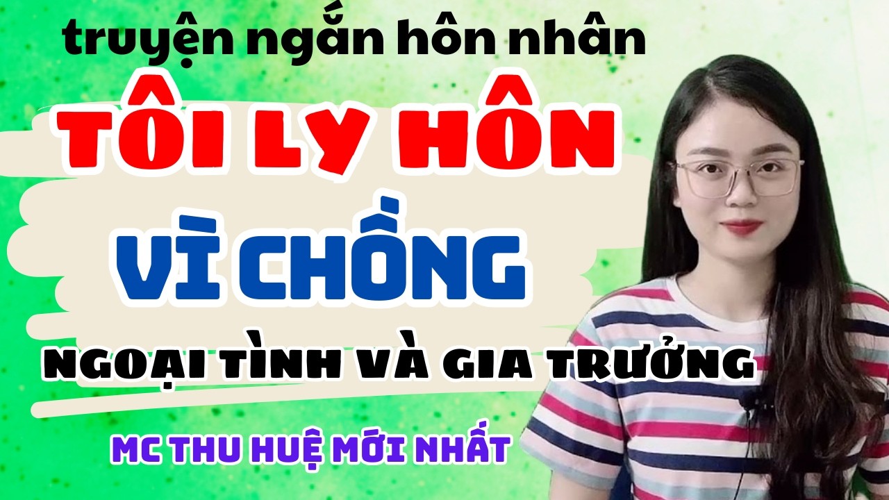 Truyện Ngắn 2026 Tôi Ly Hôn Vì Chồng Ngoại Tình Và Gia Trưởng | Truyện Thu Huệ Mới Nhất