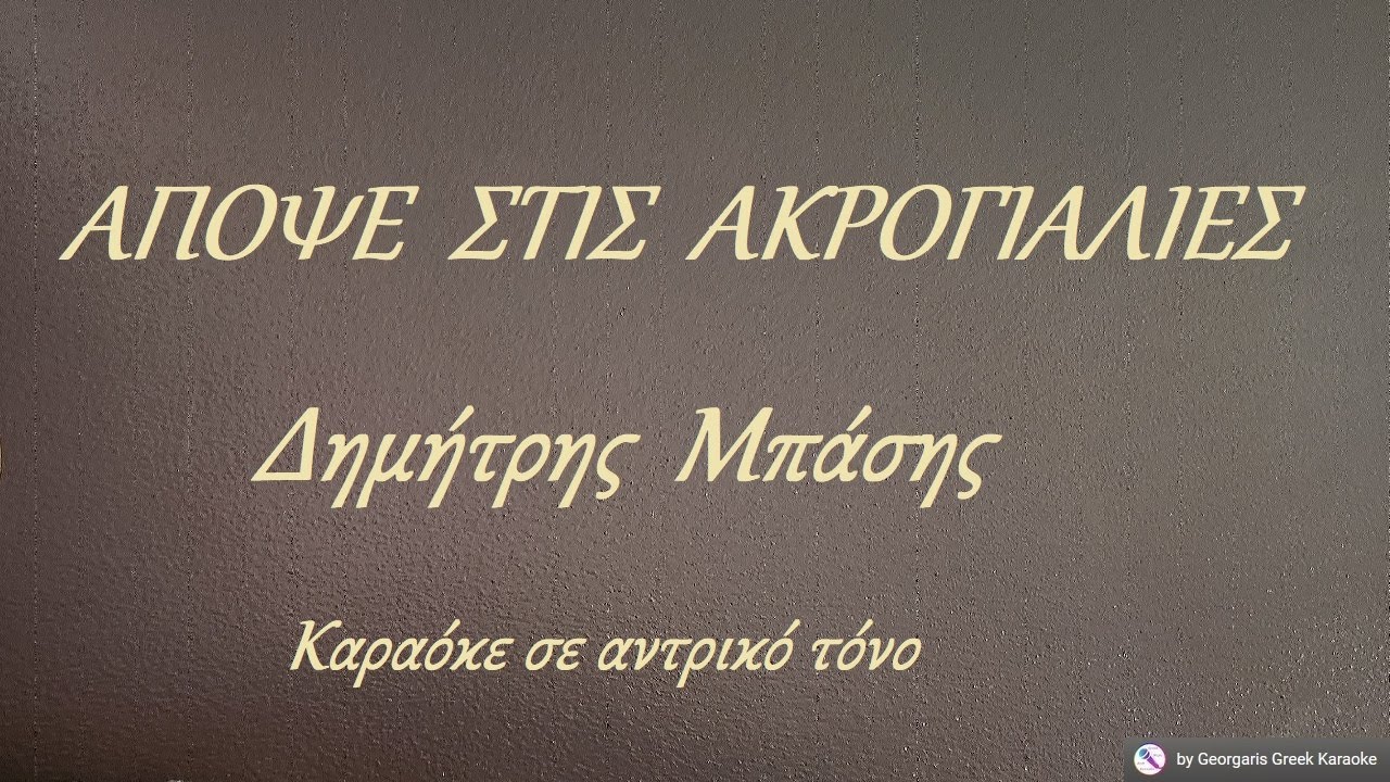 ΑΠΟΨΕ  ΣΤΙΣ  ΑΚΡΟΓΙΑΛΙΕΣ - Δημήτρης  Μπάσης (ΡΕ) Καραόκε σε αντρικό τόνο
