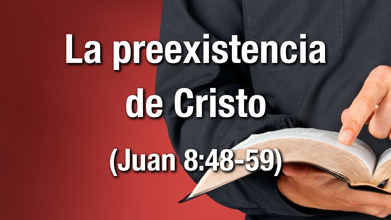 La preexistencia de Cristo (Juan 8:48-59)