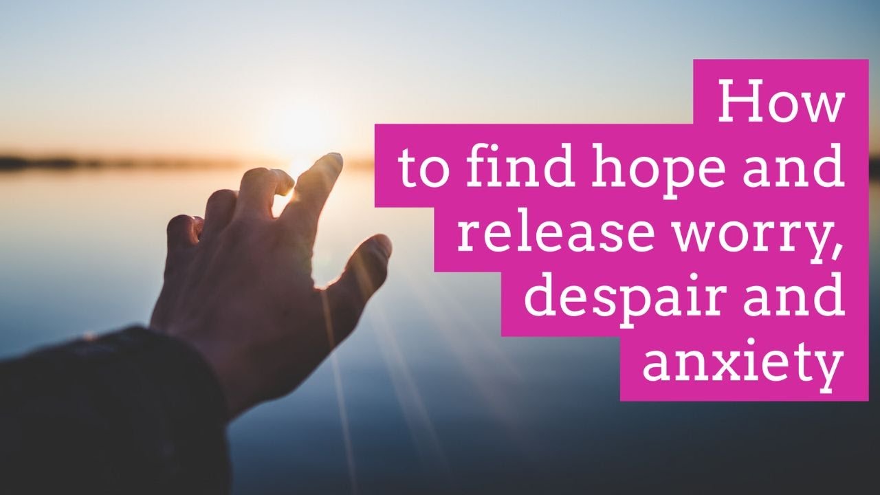 Tapping into hope for the future, release despair, worry and anxiety.