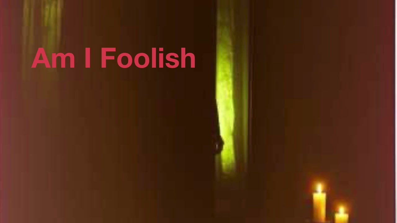 Am I Foolish - Written by Jeffrey Lowry