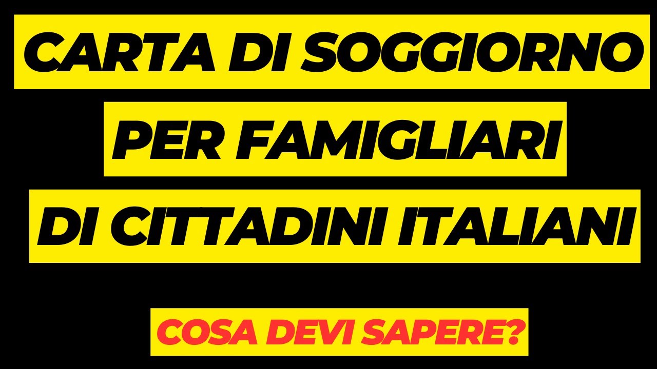 CARTA DI SOGGIORNO PER FAMIGLIARI DI CITTADINI ITALIANI O COMUNITARI: TUTTO QUELLO CHE DEVI SAPERE